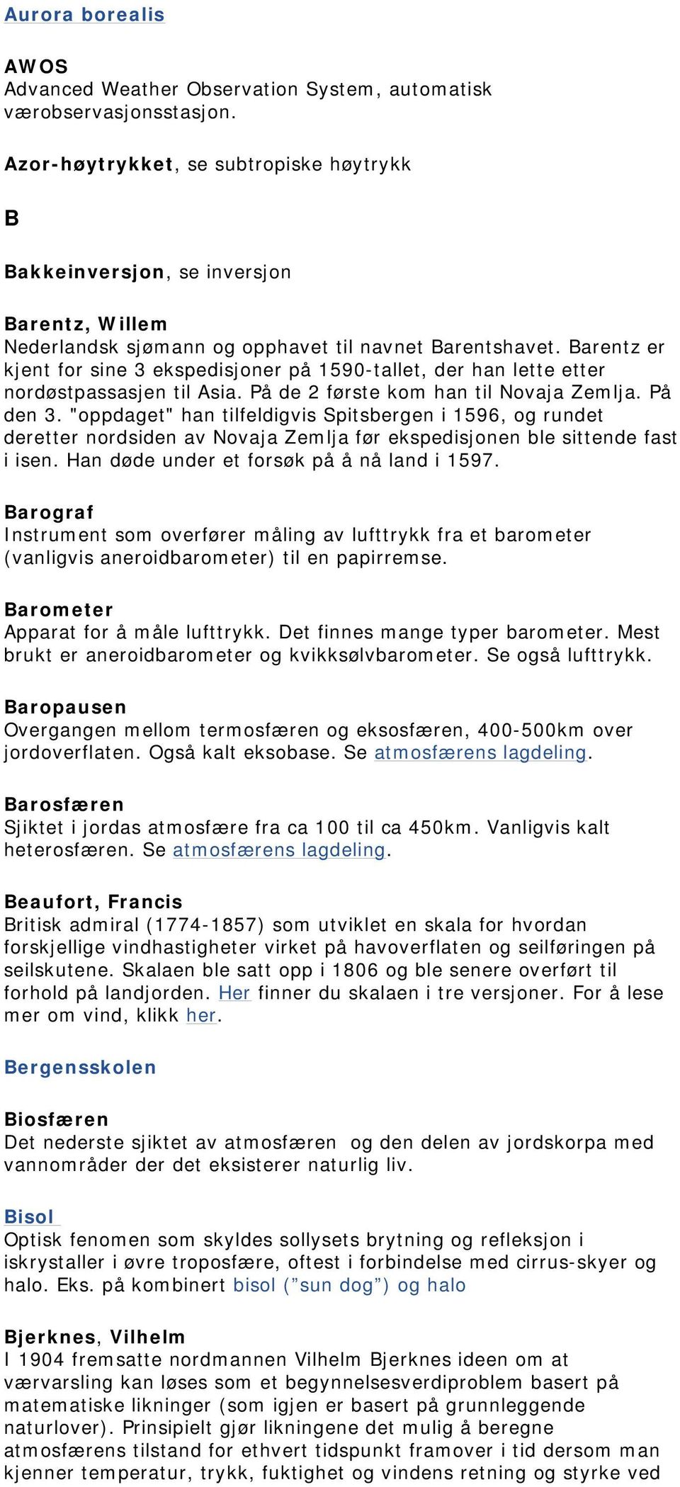 Barentz er kjent for sine 3 ekspedisjoner på 1590-tallet, der han lette etter nordøstpassasjen til Asia. På de 2 første kom han til Novaja Zemlja. På den 3.