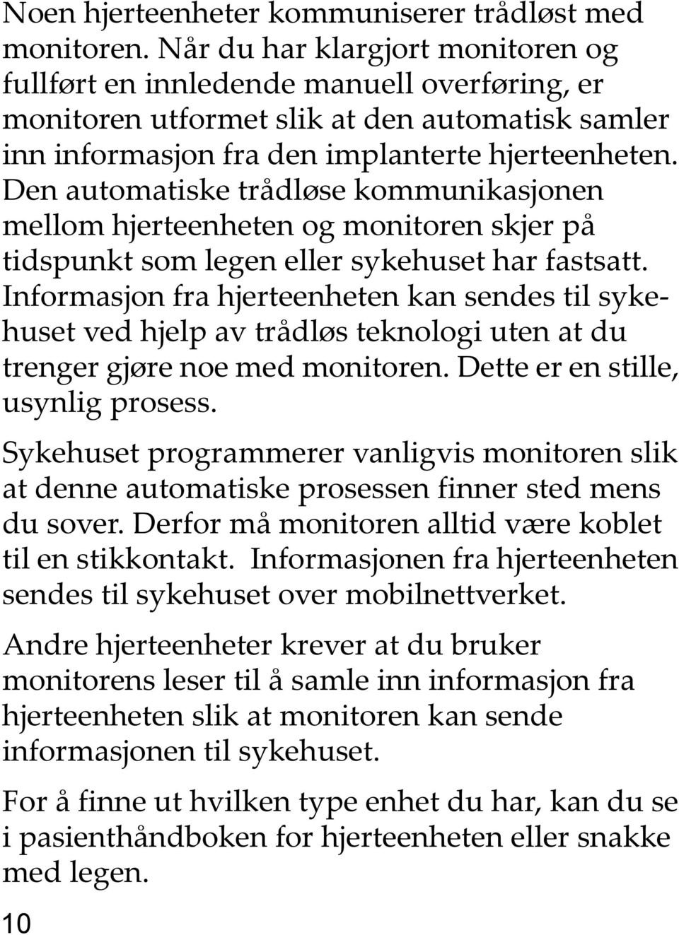 Den automatiske trådløse kommunikasjonen mellom hjerteenheten og monitoren skjer på tidspunkt som legen eller sykehuset har fastsatt.