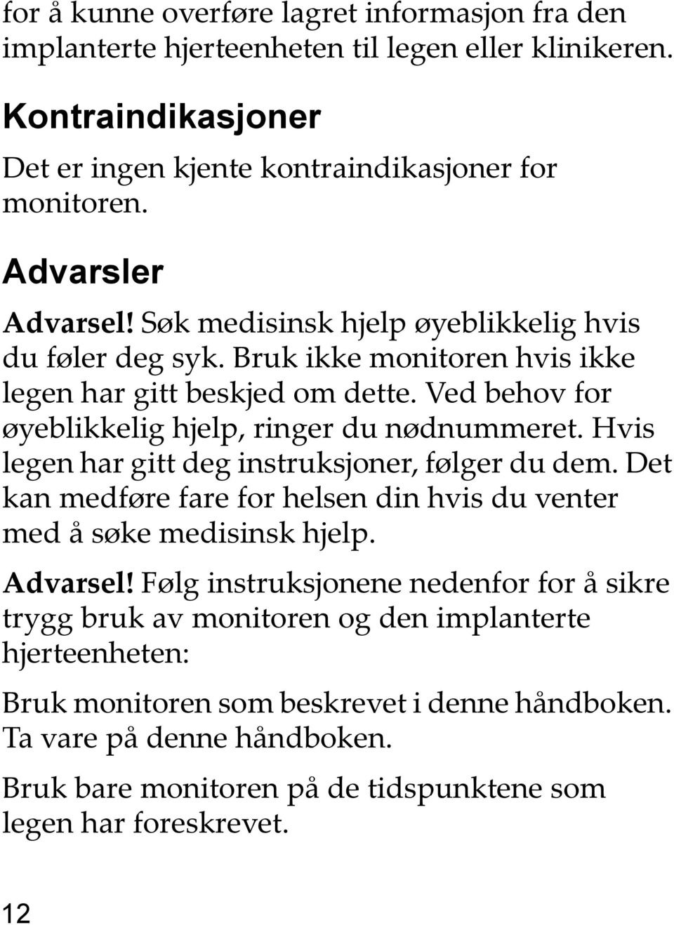 Ved behov for øyeblikkelig hjelp, ringer du nødnummeret. Hvis legen har gitt deg instruksjoner, følger du dem. Det kan medføre fare for helsen din hvis du venter med å søke medisinsk hjelp.