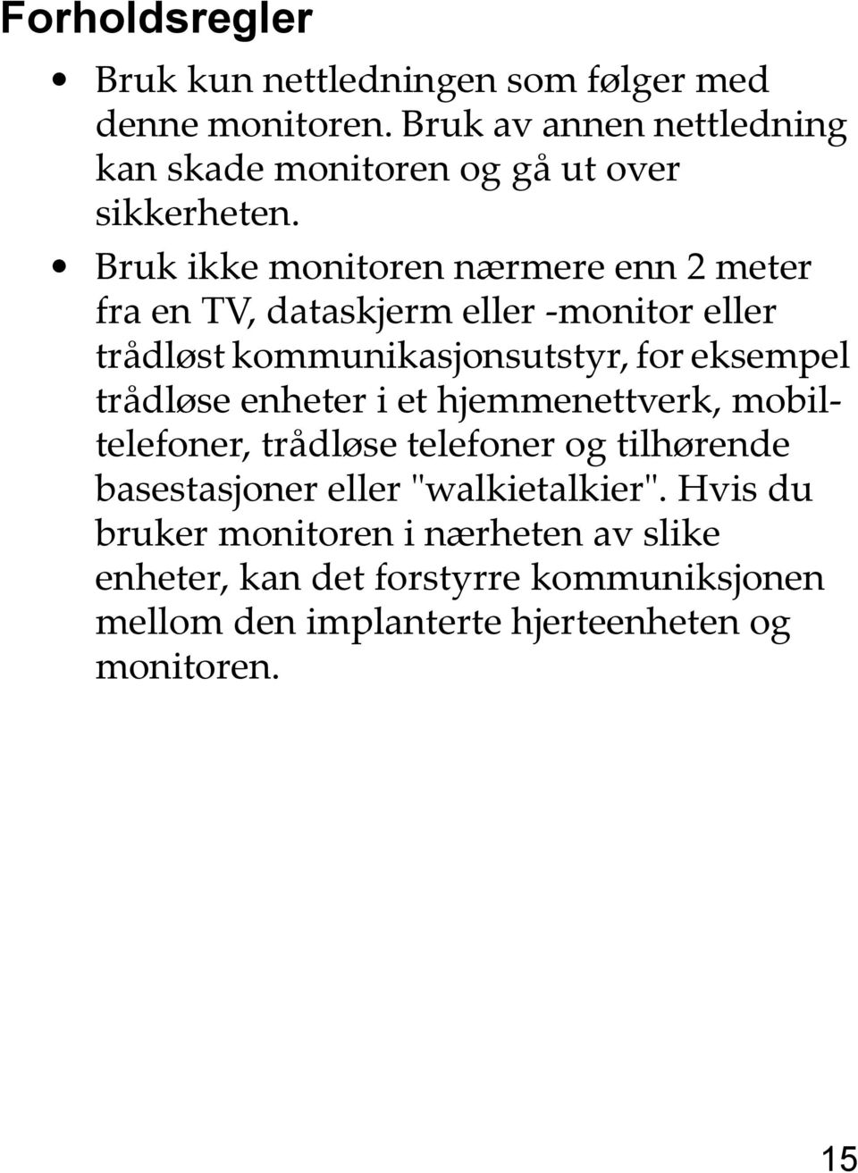 Bruk ikke monitoren nærmere enn 2 meter fra en TV, dataskjerm eller -monitor eller trådløst kommunikasjonsutstyr, for eksempel