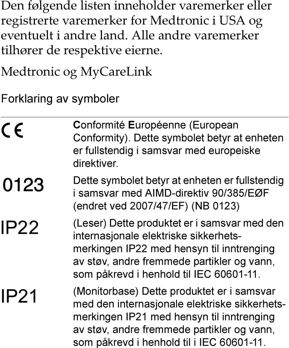 Dette symbolet betyr at enheten er fullstendig i samsvar med AIMD-direktiv 90/385/EØF (endret ved 2007/47/EF) (NB 0123) (Leser) Dette produktet er i samsvar med den internasjonale elektriske