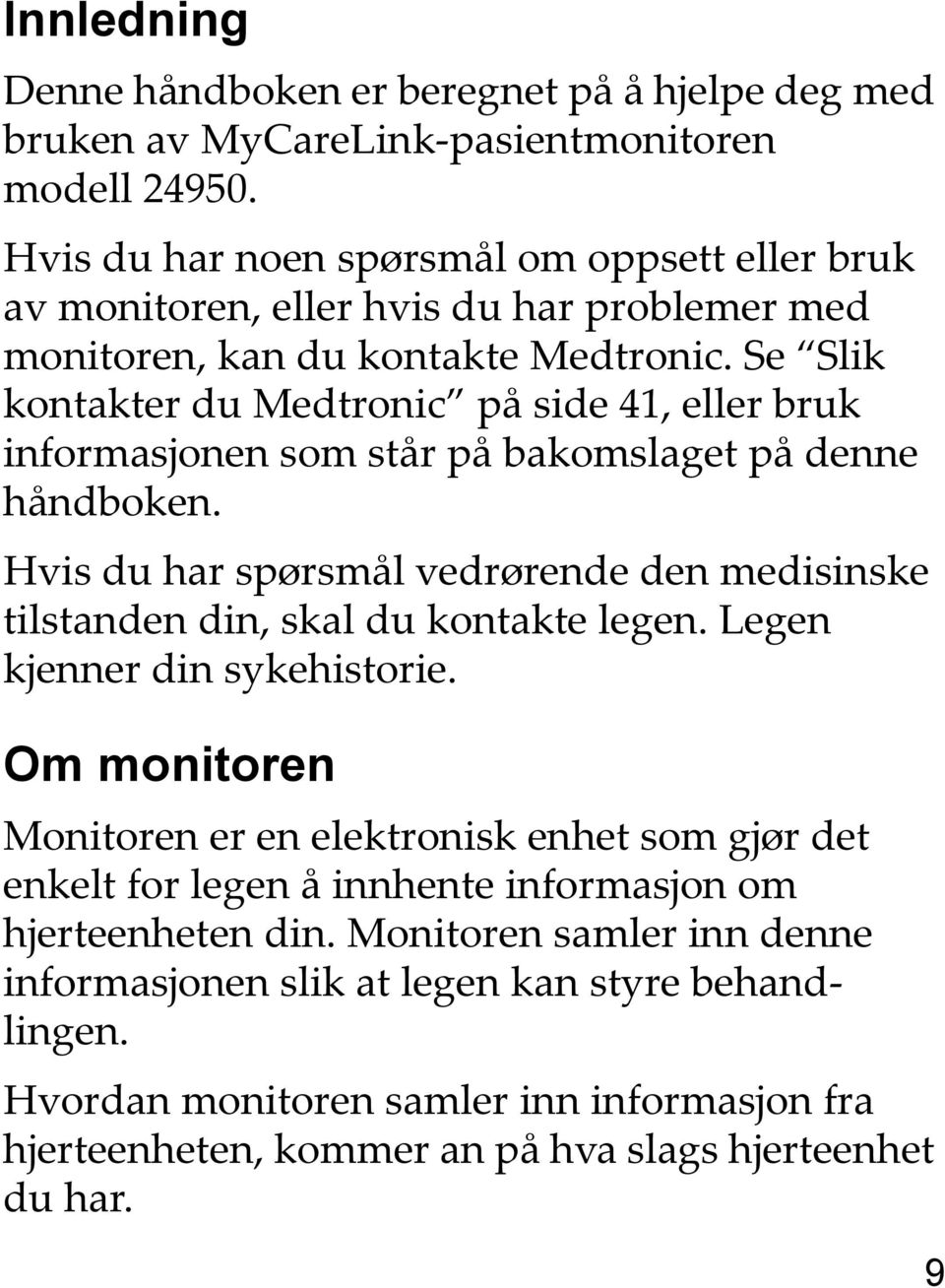 Se Slik kontakter du Medtronic på side 41, eller bruk informasjonen som står på bakomslaget på denne håndboken.