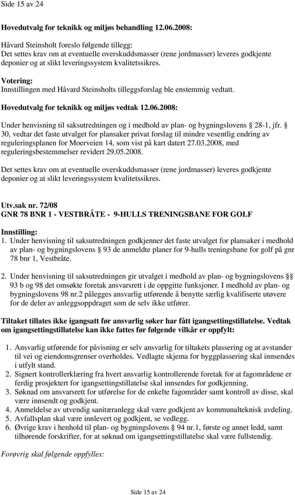 30, vedtar det faste utvalget for plansaker privat forslag til mindre vesentlig endring av reguleringsplanen for Moerveien 14, som vist på kart datert 27.03.