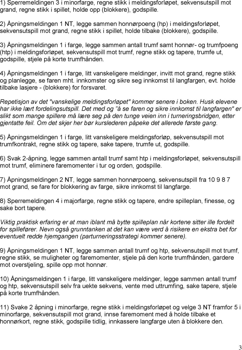 3) Åpningsmeldingen 1 i farge, legge sammen antall trumf samt honnør- og trumfpoeng (htp) i meldingsforløpet, sekvensutspill mot trumf, regne stikk og tapere, trumfe ut, godspille, stjele på korte