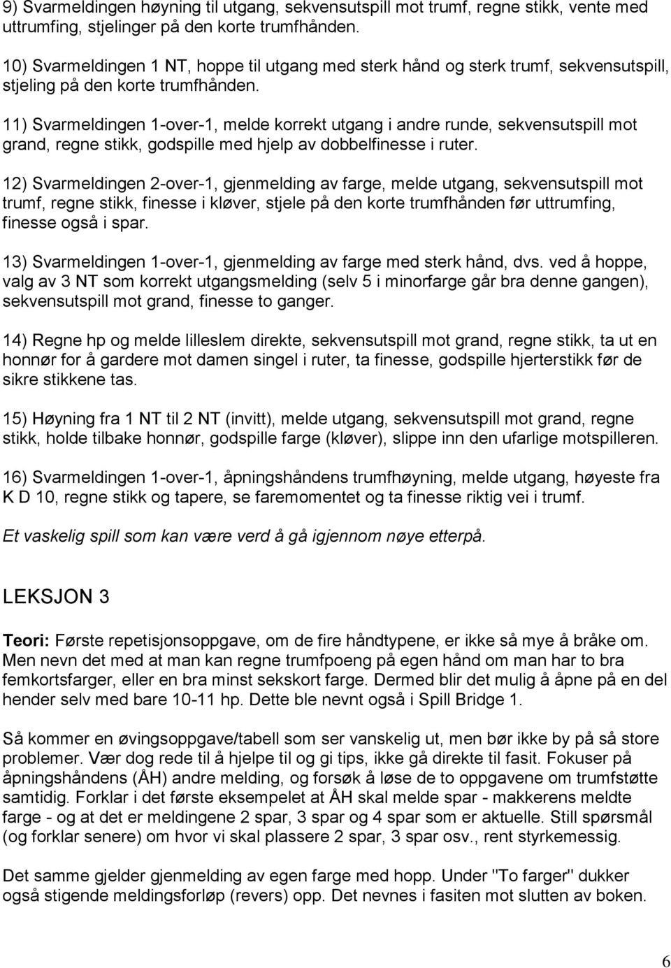 11) Svarmeldingen 1-over-1, melde korrekt utgang i andre runde, sekvensutspill mot grand, regne stikk, godspille med hjelp av dobbelfinesse i ruter.