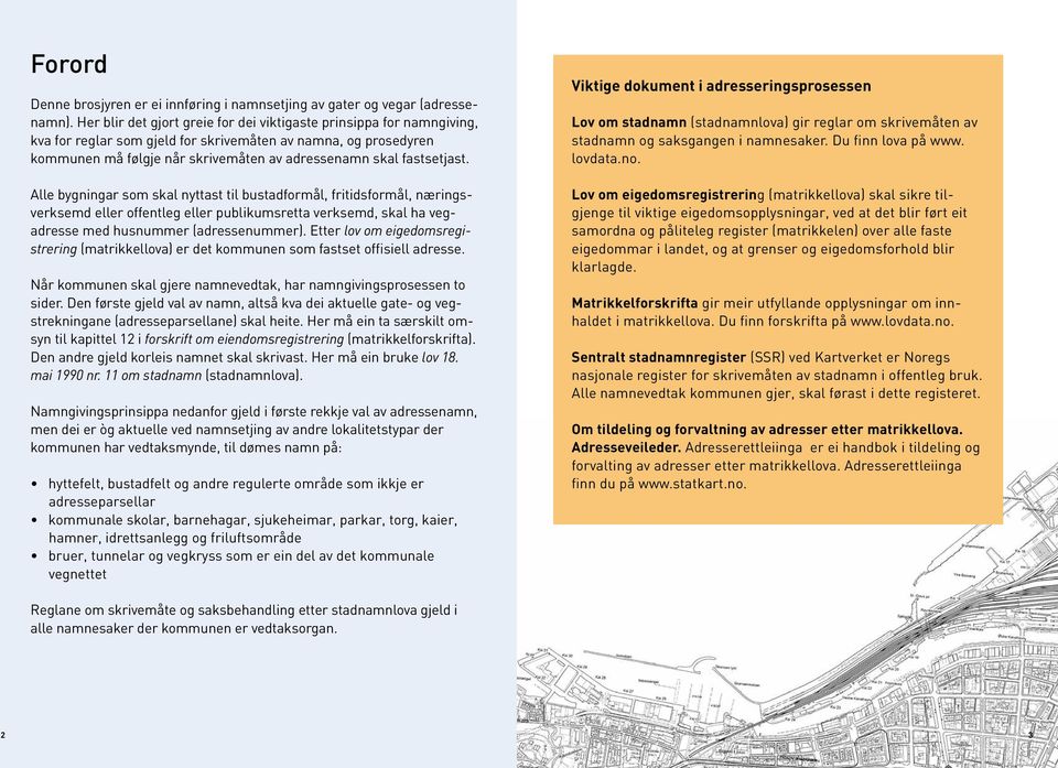 fastsetjast. Alle bygningar som skal nyttast til bustadformål, fritidsformål, næringsverksemd eller offentleg eller publikumsretta verksemd, skal ha vegadresse med husnummer (adressenummer).