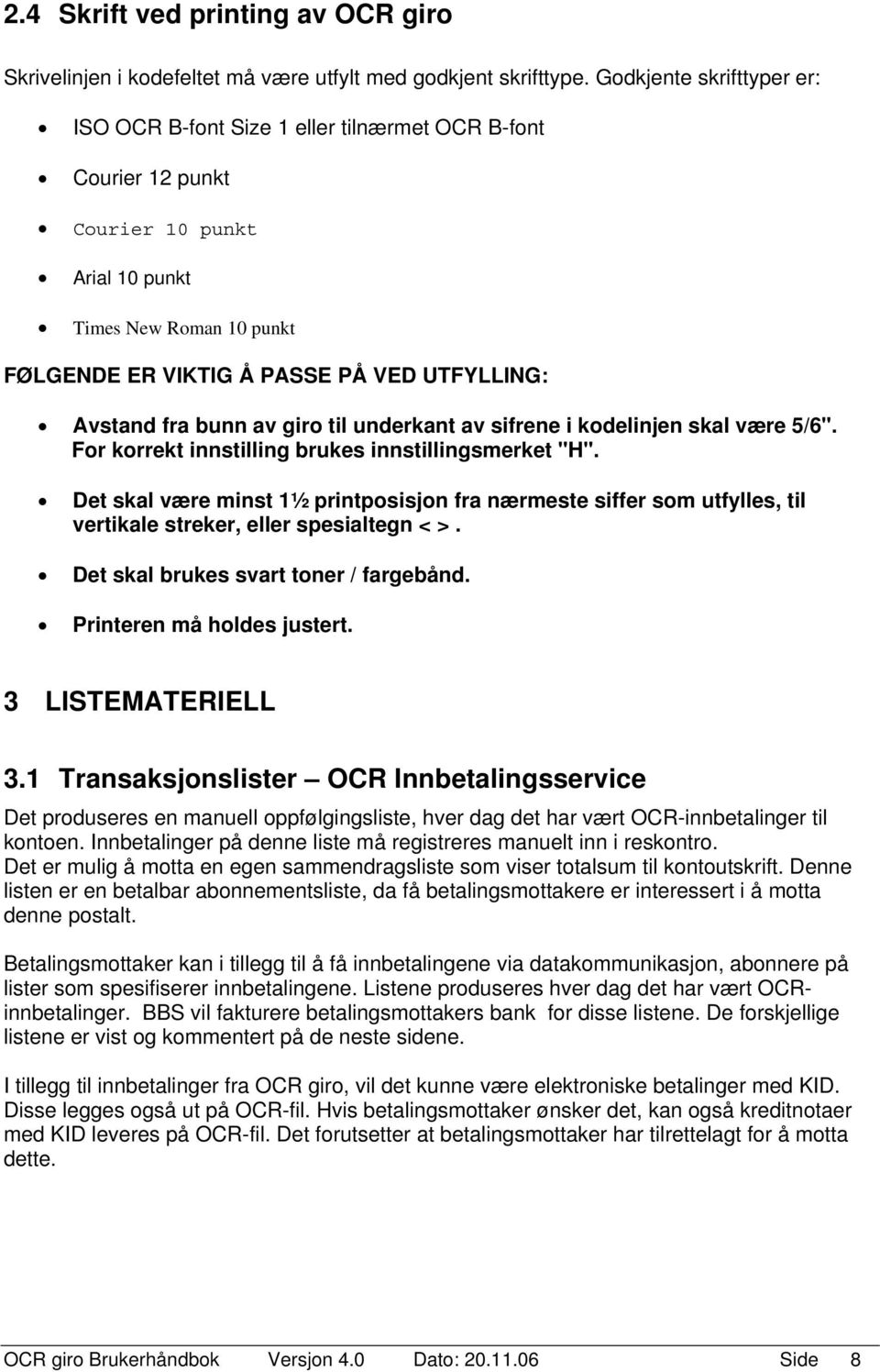 Avstand fra bunn av giro til underkant av sifrene i kodelinjen skal være 5/6". For korrekt innstilling brukes innstillingsmerket "H".