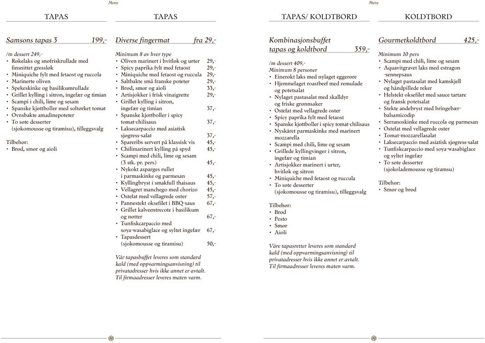 tiramisu), tilleggsvalg Tilbehør: Brød, smør og aioli Diverse fingermat fra 29,- Minimum 8 av hver type Oliven marinert i hvitløk og urter 29,- Spicy paprika fylt med fetaost 29,- Miniquiche med
