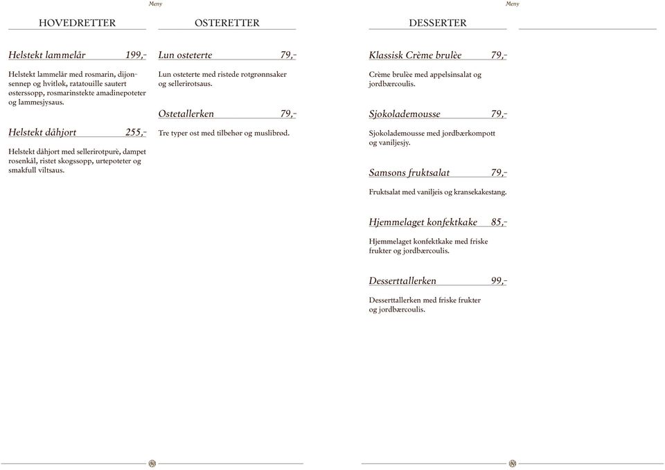 Lun osteterte 79,- Lun osteterte med ristede rotgrønnsaker og sellerirotsaus. Ostetallerken 79,- Tre typer ost med tilbehør og muslibrød.