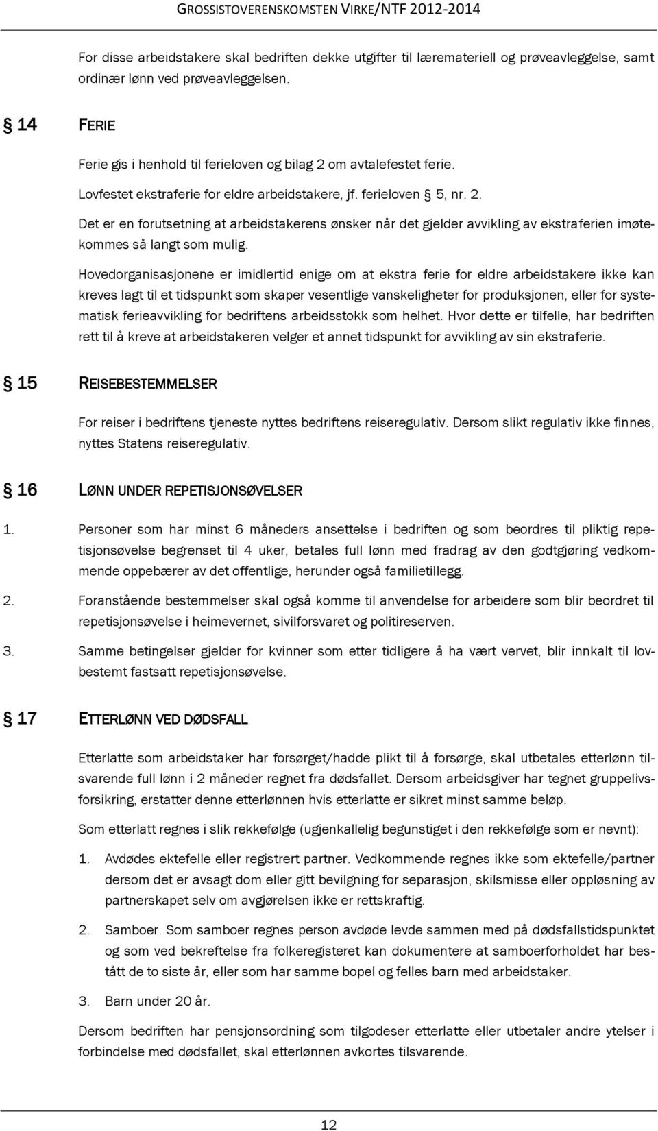 Hovedorganisasjonene er imidlertid enige om at ekstra ferie for eldre arbeidstakere ikke kan kreves lagt til et tidspunkt som skaper vesentlige vanskeligheter for produksjonen, eller for systematisk