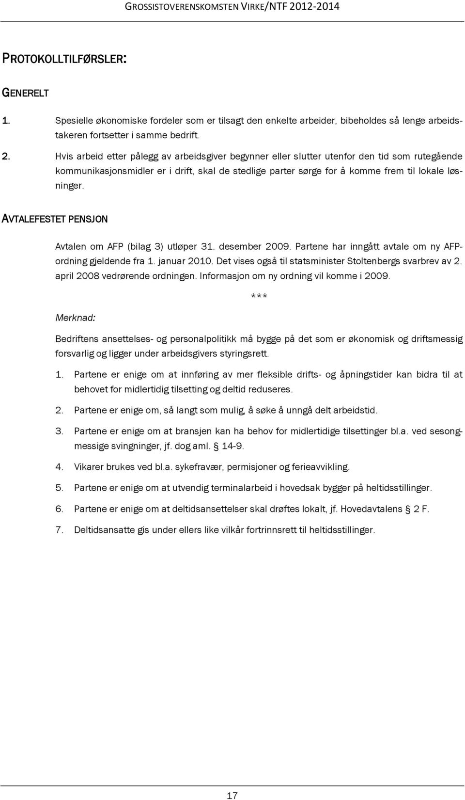 AVTALEFESTET PENSJON Avtalen om AFP (bilag 3) utløper 31. desember 2009. Partene har inngått avtale om ny AFPordning gjeldende fra 1. januar 2010.