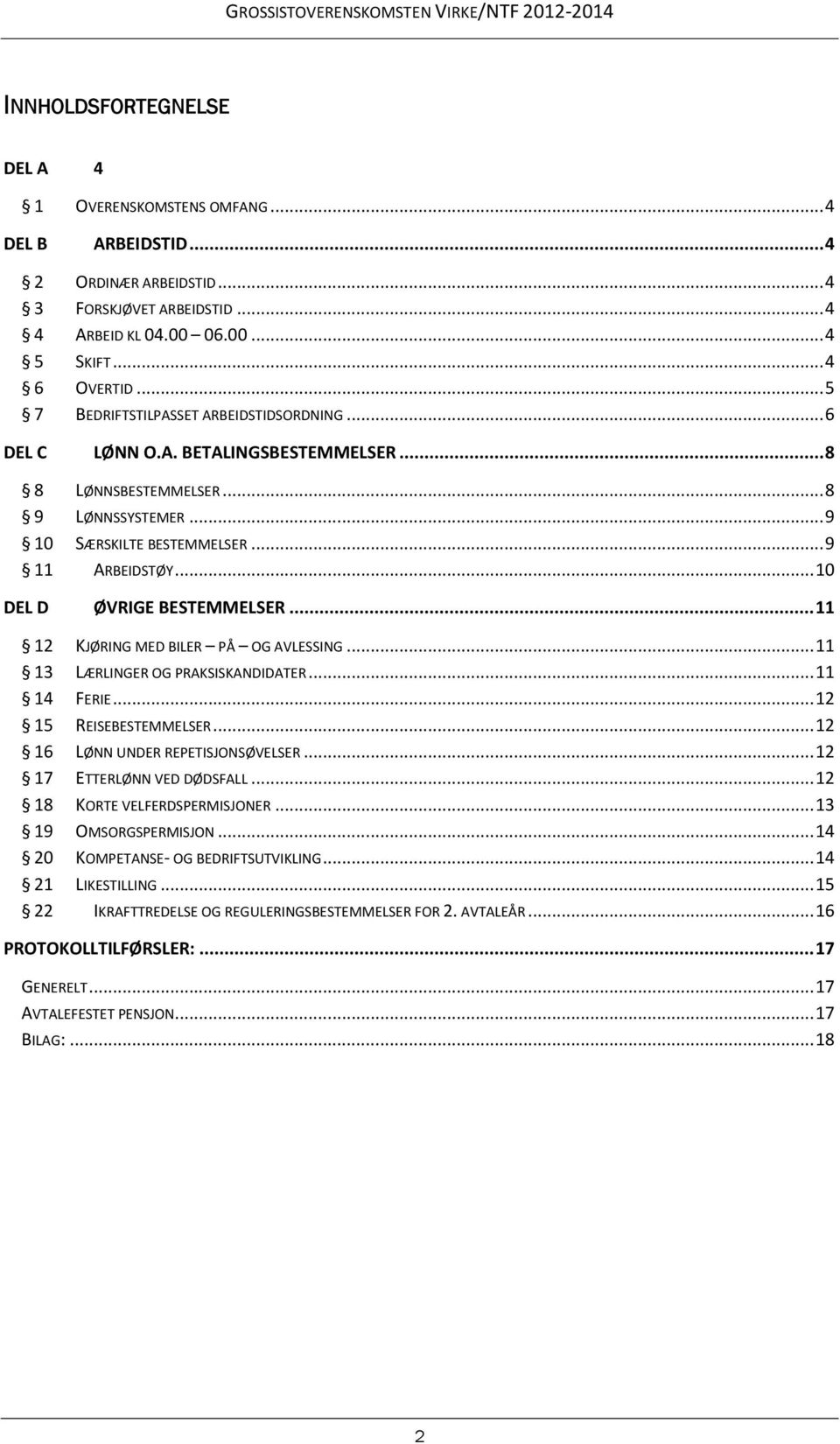 .. 10 DEL D ØVRIGE BESTEMMELSER... 11 12 KJØRING MED BILER PÅ OG AVLESSING... 11 13 LÆRLINGER OG PRAKSISKANDIDATER... 11 14 FERIE... 12 15 REISEBESTEMMELSER... 12 16 LØNN UNDER REPETISJONSØVELSER.