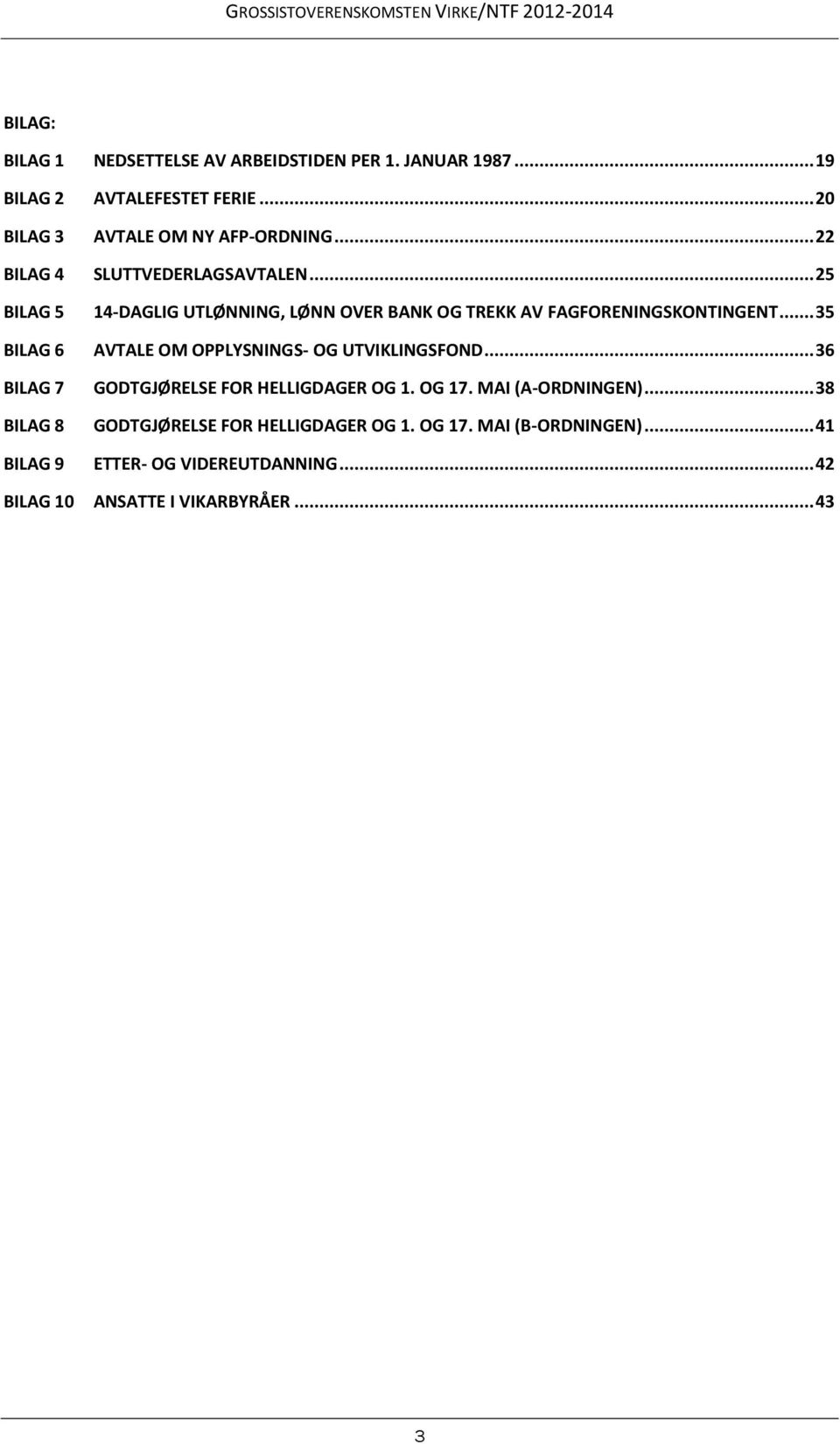 .. 35 BILAG 6 AVTALE OM OPPLYSNINGS- OG UTVIKLINGSFOND... 36 BILAG 7 GODTGJØRELSE FOR HELLIGDAGER OG 1. OG 17. MAI (A-ORDNINGEN).