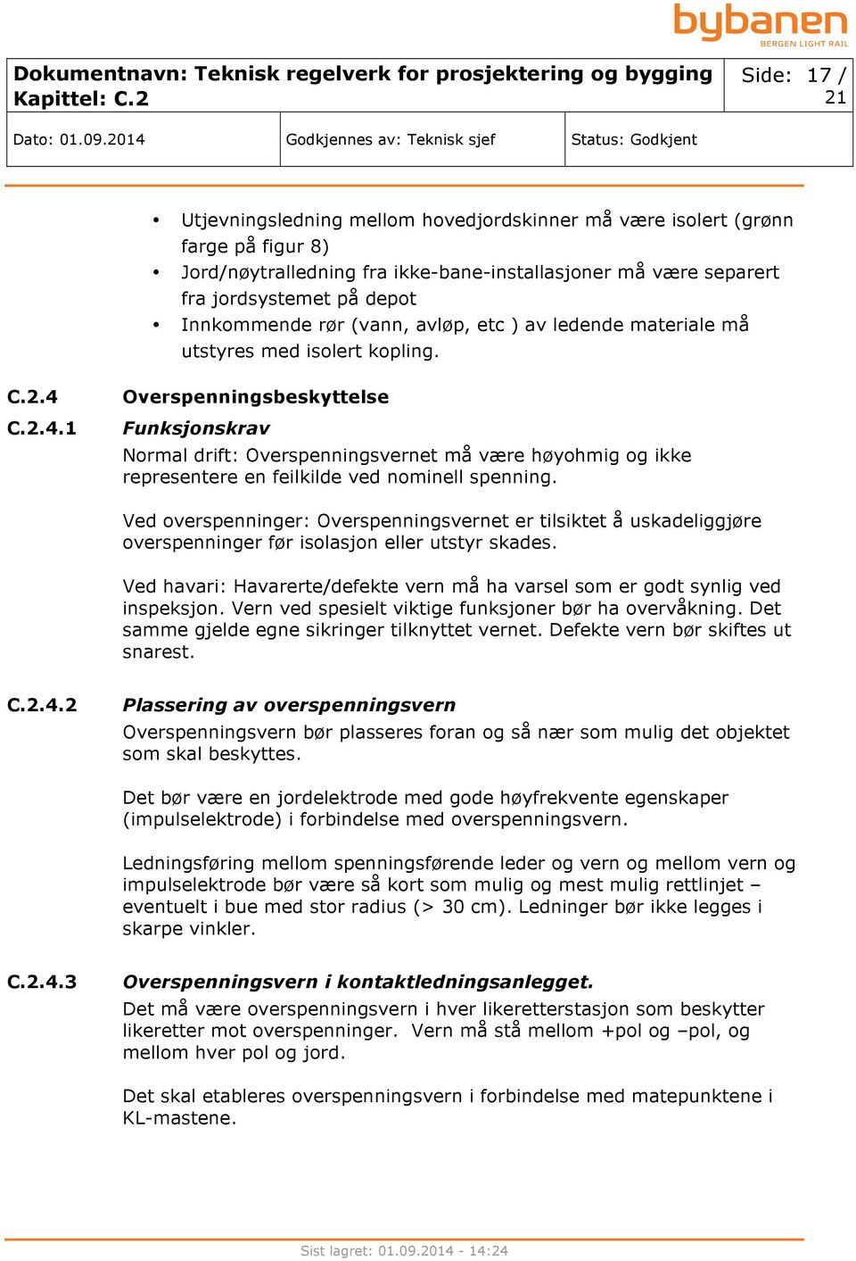 C.2.4.1 Overspenningsbeskyttelse Funksjonskrav Normal drift: Overspenningsvernet må være høyohmig og ikke representere en feilkilde ved nominell spenning.