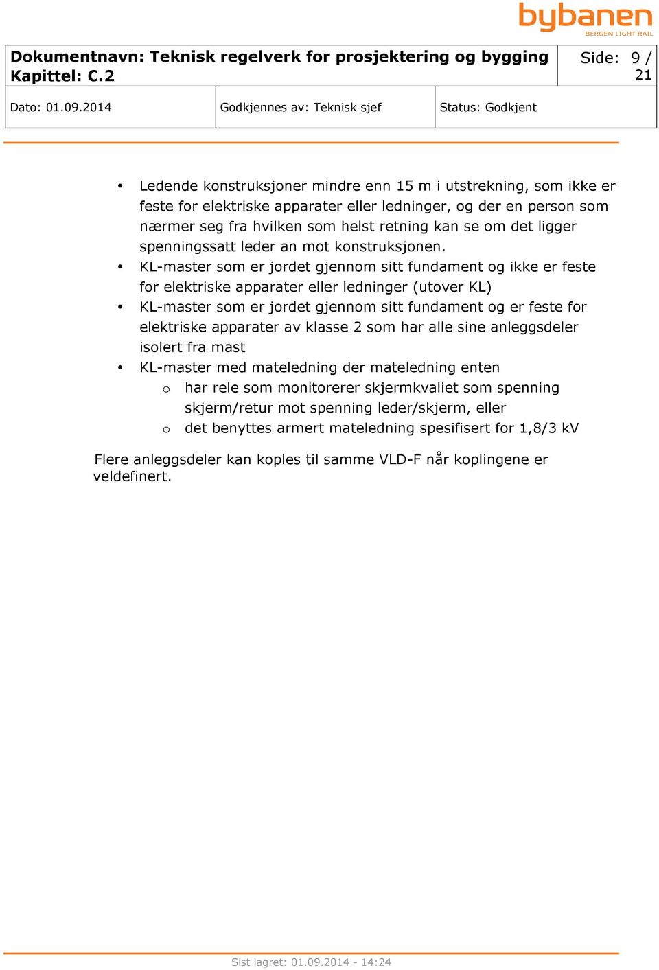 KL-master som er jordet gjennom sitt fundament og ikke er feste for elektriske apparater eller ledninger (utover KL) KL-master som er jordet gjennom sitt fundament og er feste for elektriske