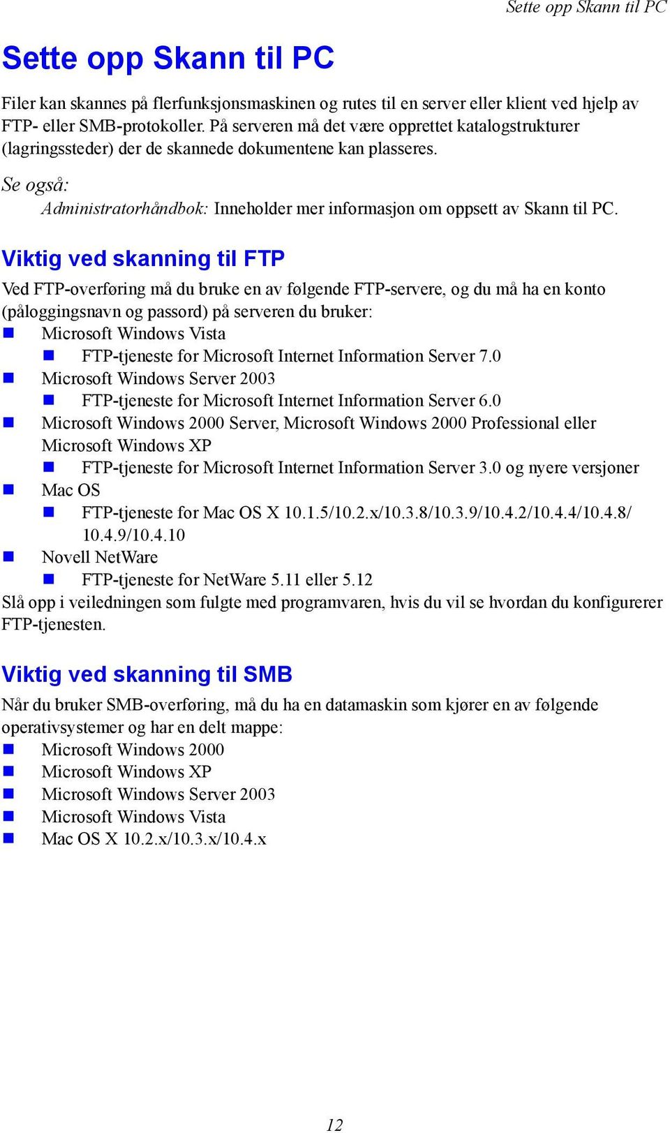 Viktig ved skanning til FTP Ved FTP-overføring må du bruke en av følgende FTP-servere, og du må ha en konto (påloggingsnavn og passord) på serveren du bruker: Microsoft Windows Vista FTP-tjeneste for