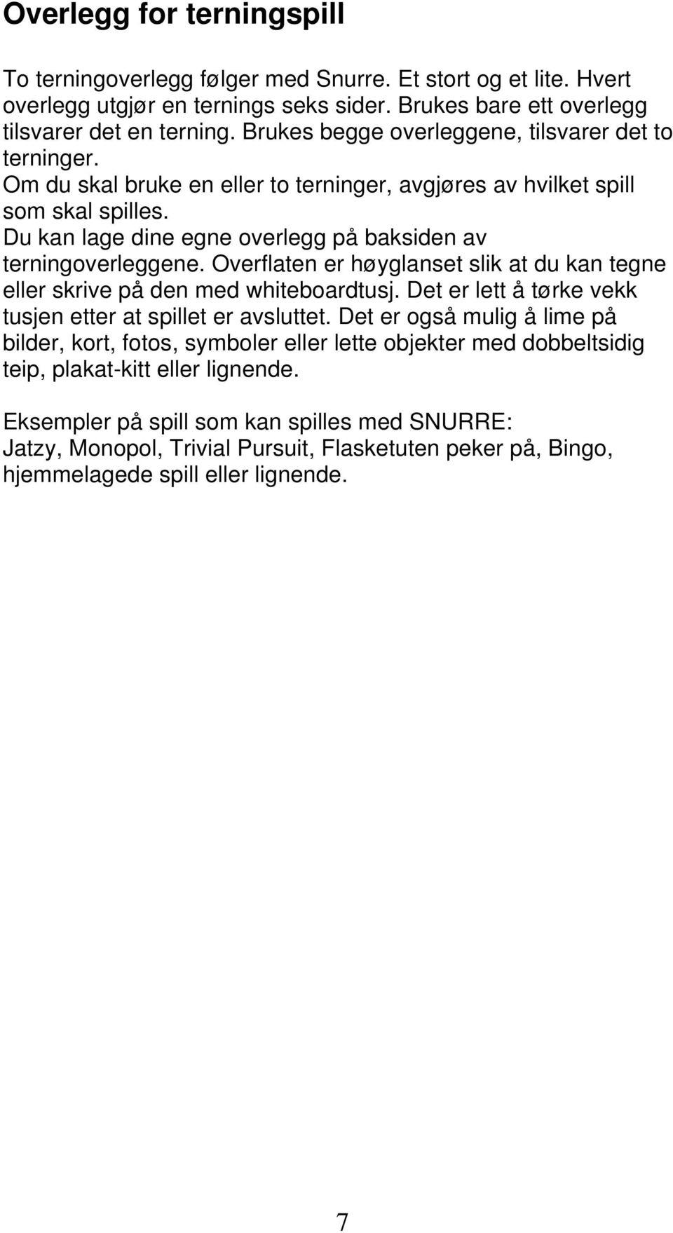 Du kan lage dine egne overlegg på baksiden av terningoverleggene. Overflaten er høyglanset slik at du kan tegne eller skrive på den med whiteboardtusj.