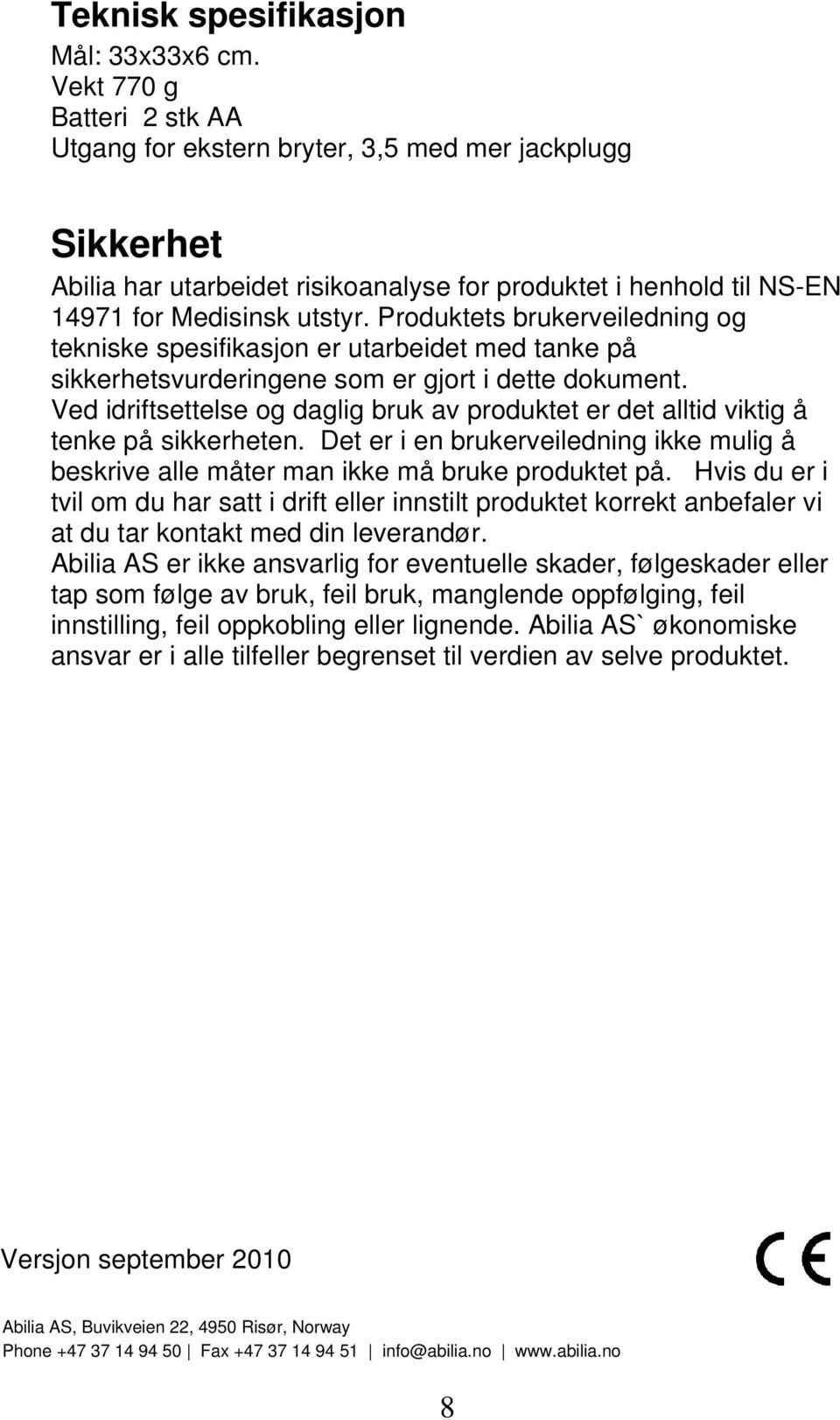 Produktets brukerveiledning og tekniske spesifikasjon er utarbeidet med tanke på sikkerhetsvurderingene som er gjort i dette dokument.