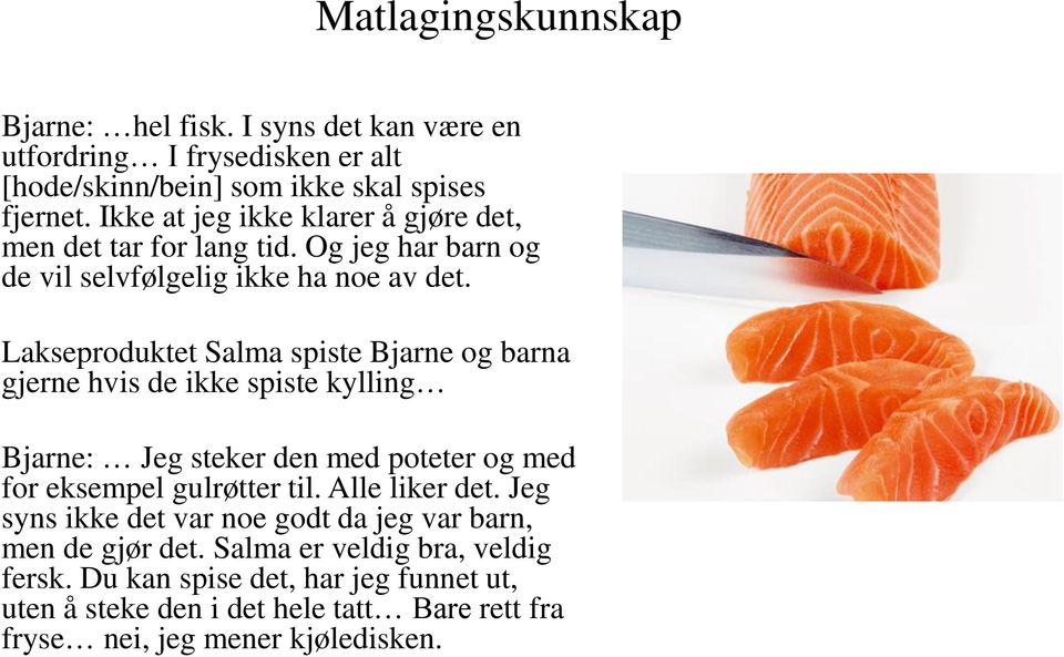 Lakseproduktet Salma spiste Bjarne og barna gjerne hvis de ikke spiste kylling Bjarne: Jeg steker den med poteter og med for eksempel gulrøtter til.