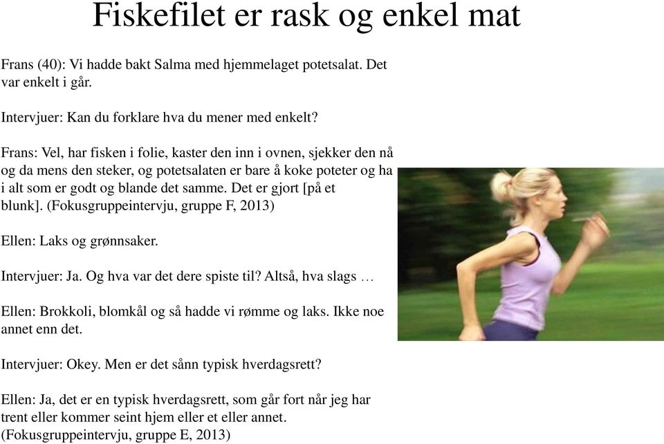 Det er gjort [på et blunk]. (Fokusgruppeintervju, gruppe F, 2013) Ellen: Laks og grønnsaker. Intervjuer: Ja. Og hva var det dere spiste til?