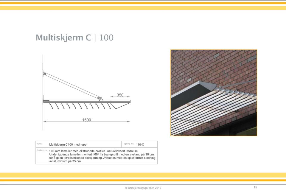 Underliggende lameller montert i 60 o fra bæreprofil med en avstand på 10 cm for å gi en