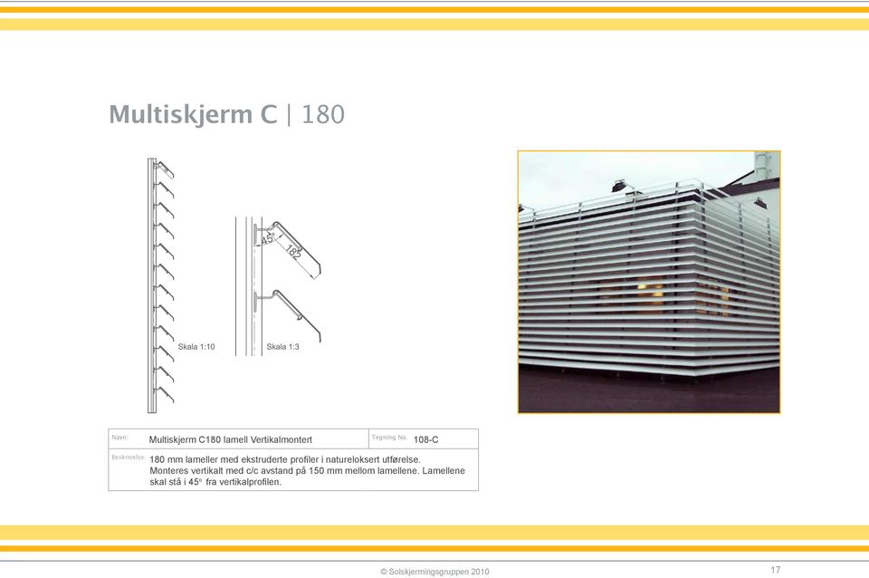 utførelse. Monteres vertikalt med c/c avstand på 150 mm mellom lamellene.