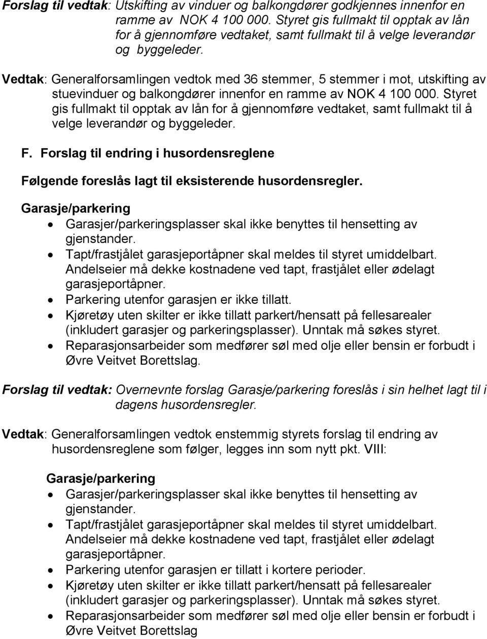 Vedtak: Generalforsamlingen vedtok med 36 stemmer, 5 stemmer i mot, utskifting av stuevinduer og balkongdører innenfor en ramme av NOK 4 100 000.  F.