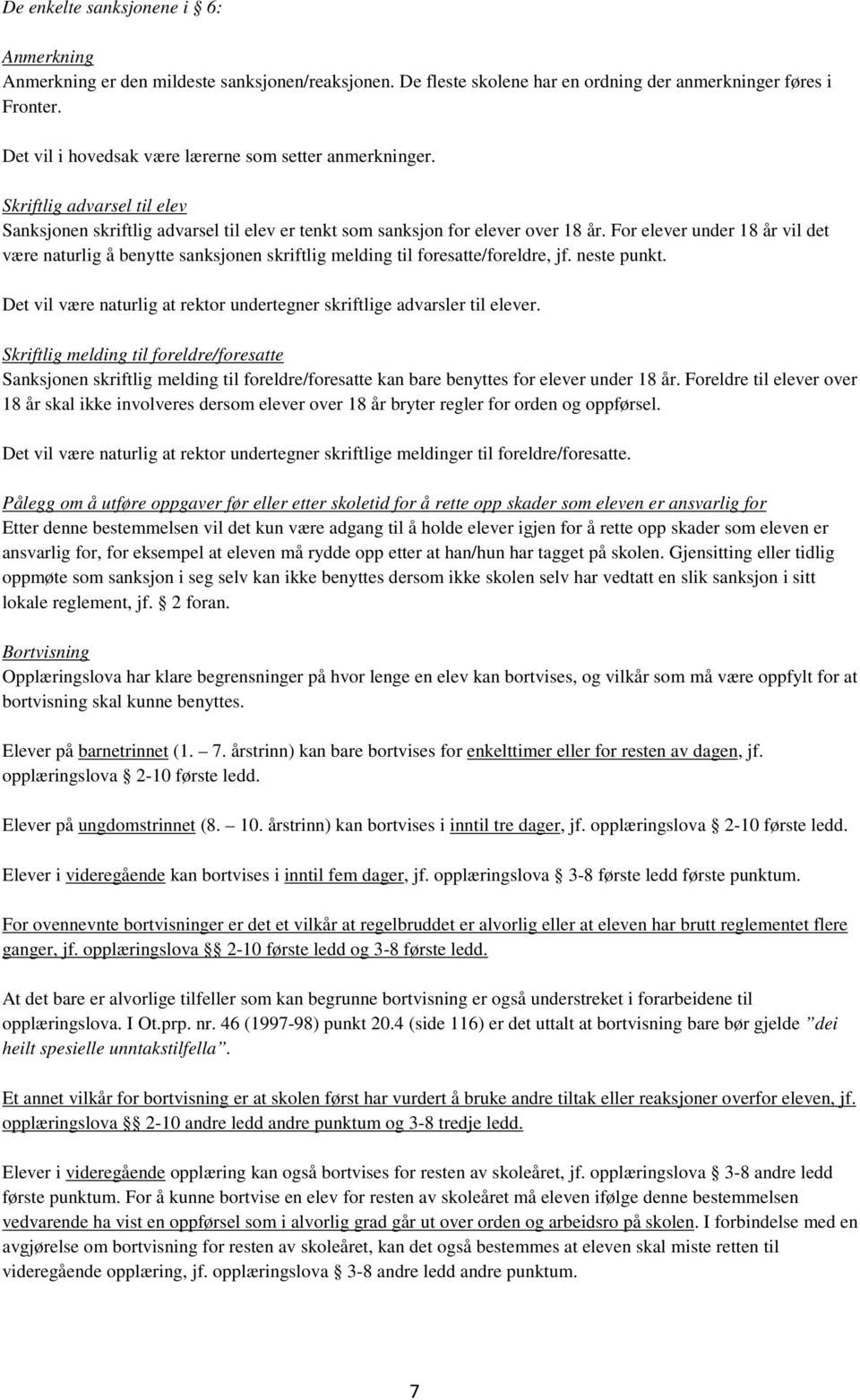 For elever under 18 år vil det være naturlig å benytte sanksjonen skriftlig melding til foresatte/foreldre, jf. neste punkt.