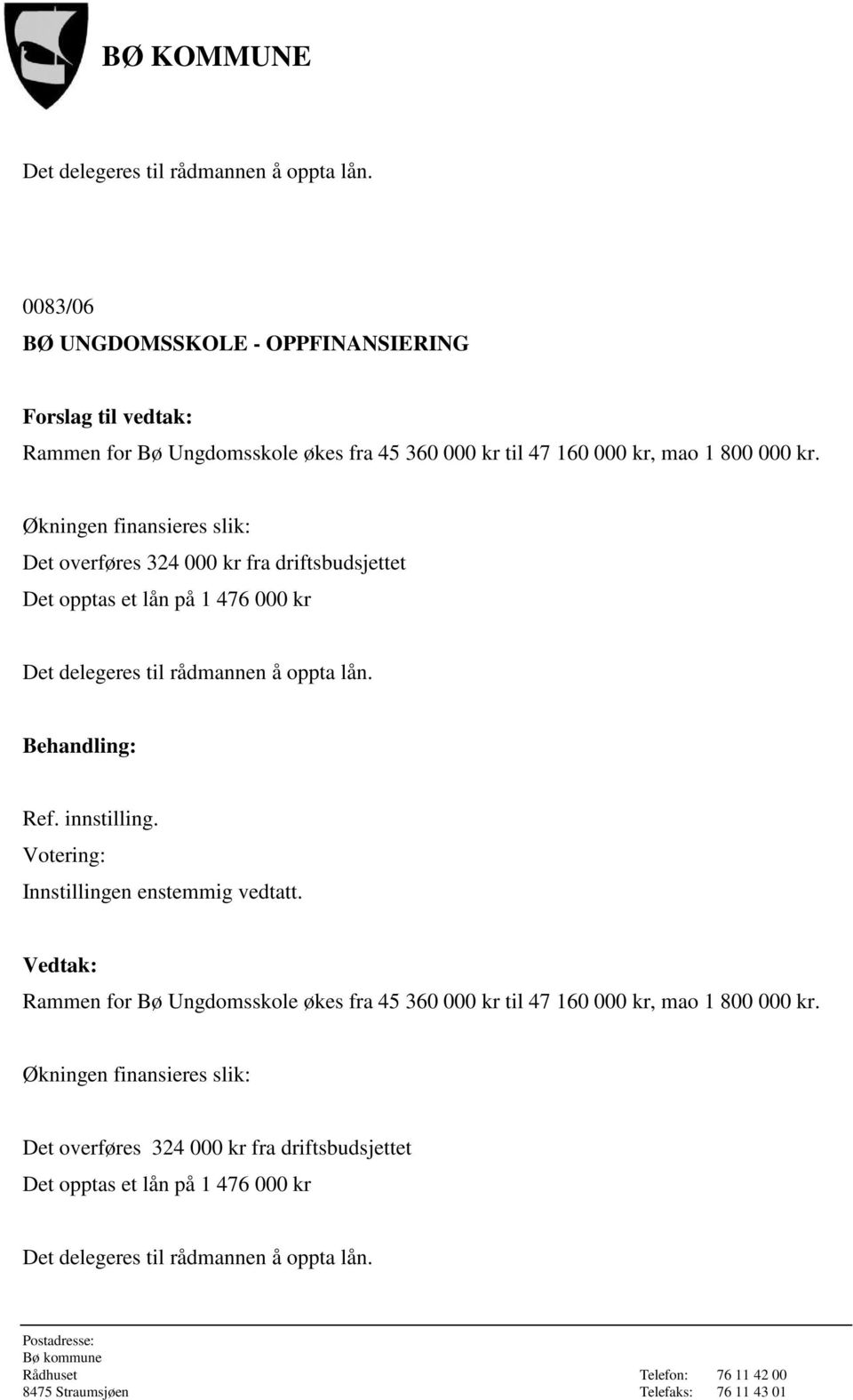 Økningen finansieres slik: Det overføres 324 000 kr fra driftsbudsjettet Det opptas et lån på 1 476 000 kr  Ref. innstilling.