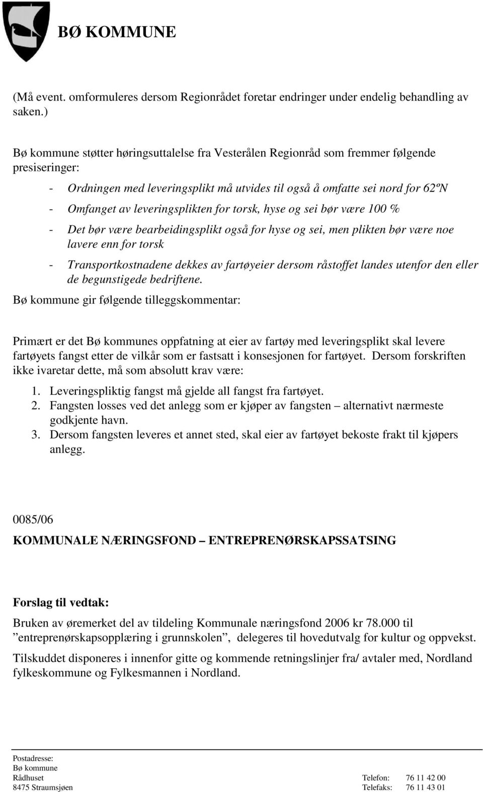 for torsk, hyse og sei bør være 100 % - Det bør være bearbeidingsplikt også for hyse og sei, men plikten bør være noe lavere enn for torsk - Transportkostnadene dekkes av fartøyeier dersom råstoffet