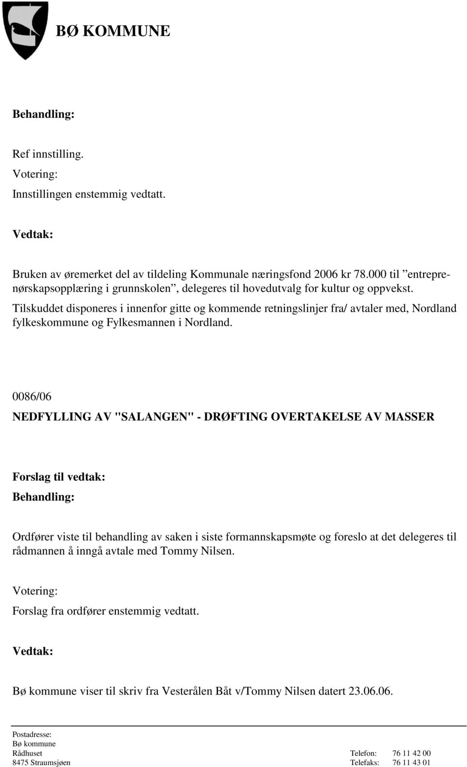 Tilskuddet disponeres i innenfor gitte og kommende retningslinjer fra/ avtaler med, Nordland fylkeskommune og Fylkesmannen i Nordland.