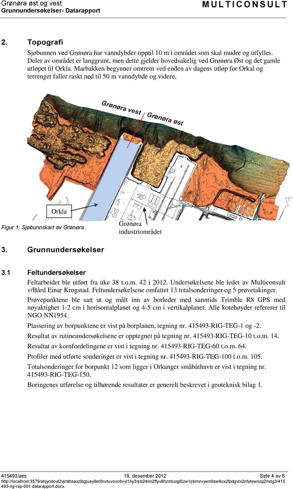 Marbakken begynner omtrent ved enden av dagens utløp for Orkal og terrenget faller raskt ned til 50 m vanndybde og videre. Orkla Figur 1: Sjøbunnskart av Grønøra Grønøra industriområdet 3.