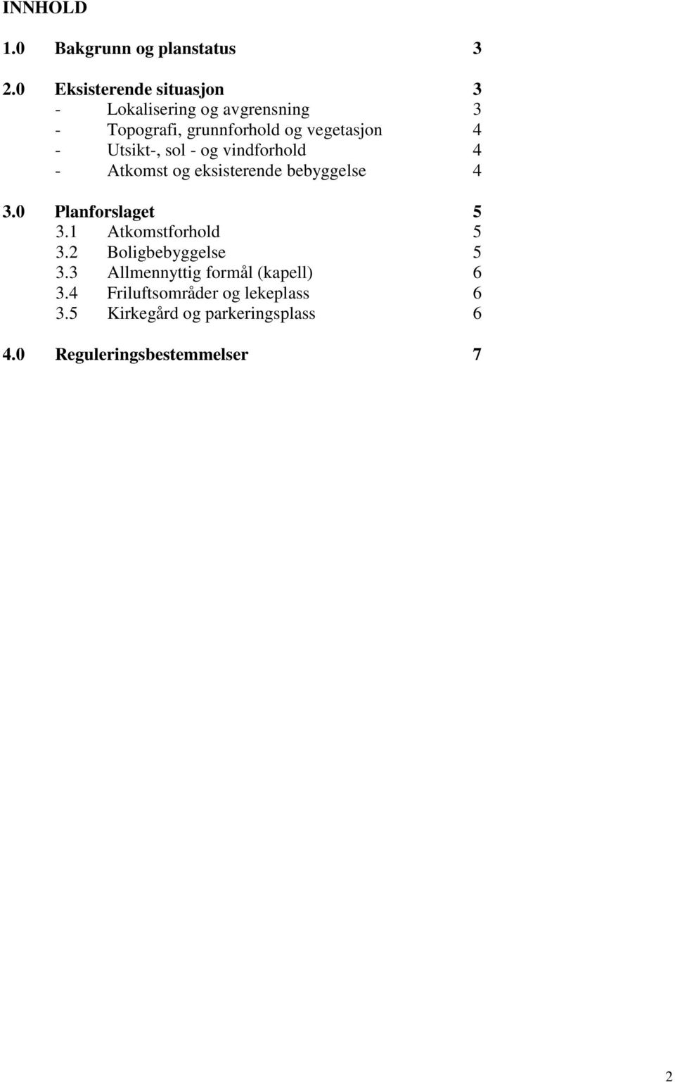 Utsikt-, sol - og vindforhold 4 - Atkomst og eksisterende bebyggelse 4 3.0 Planforslaget 5 3.