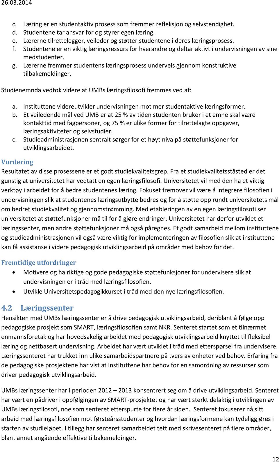 Lærerne fremmer studentens læringsprosess underveis gjennom konstruktive tilbakemeldinger. Studienemnda vedtok videre at UMBs læringsfilosofi fremmes ved at: a.