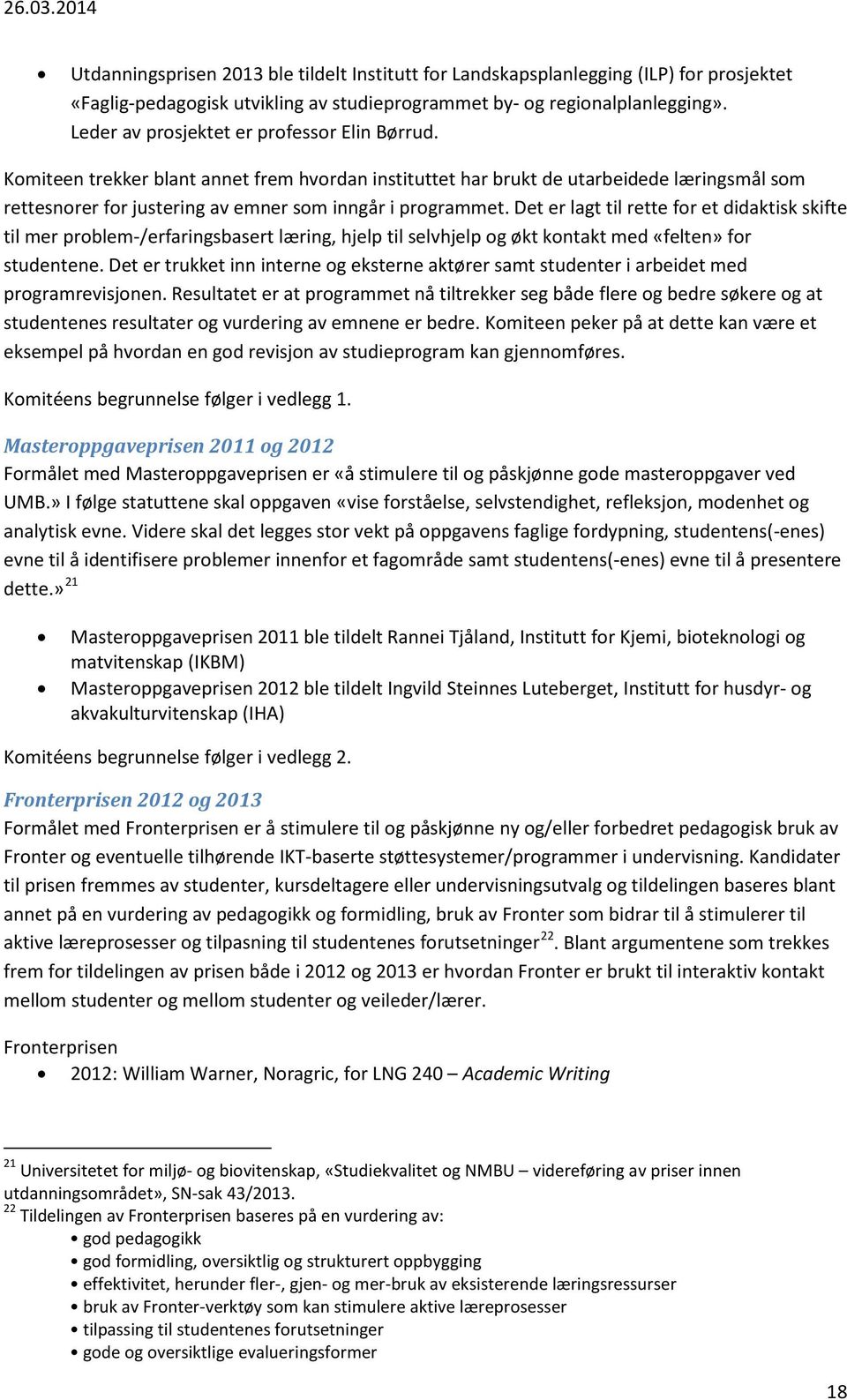 Det er lagt til rette for et didaktisk skifte til mer problem-/erfaringsbasert læring, hjelp til selvhjelp og økt kontakt med «felten» for studentene.