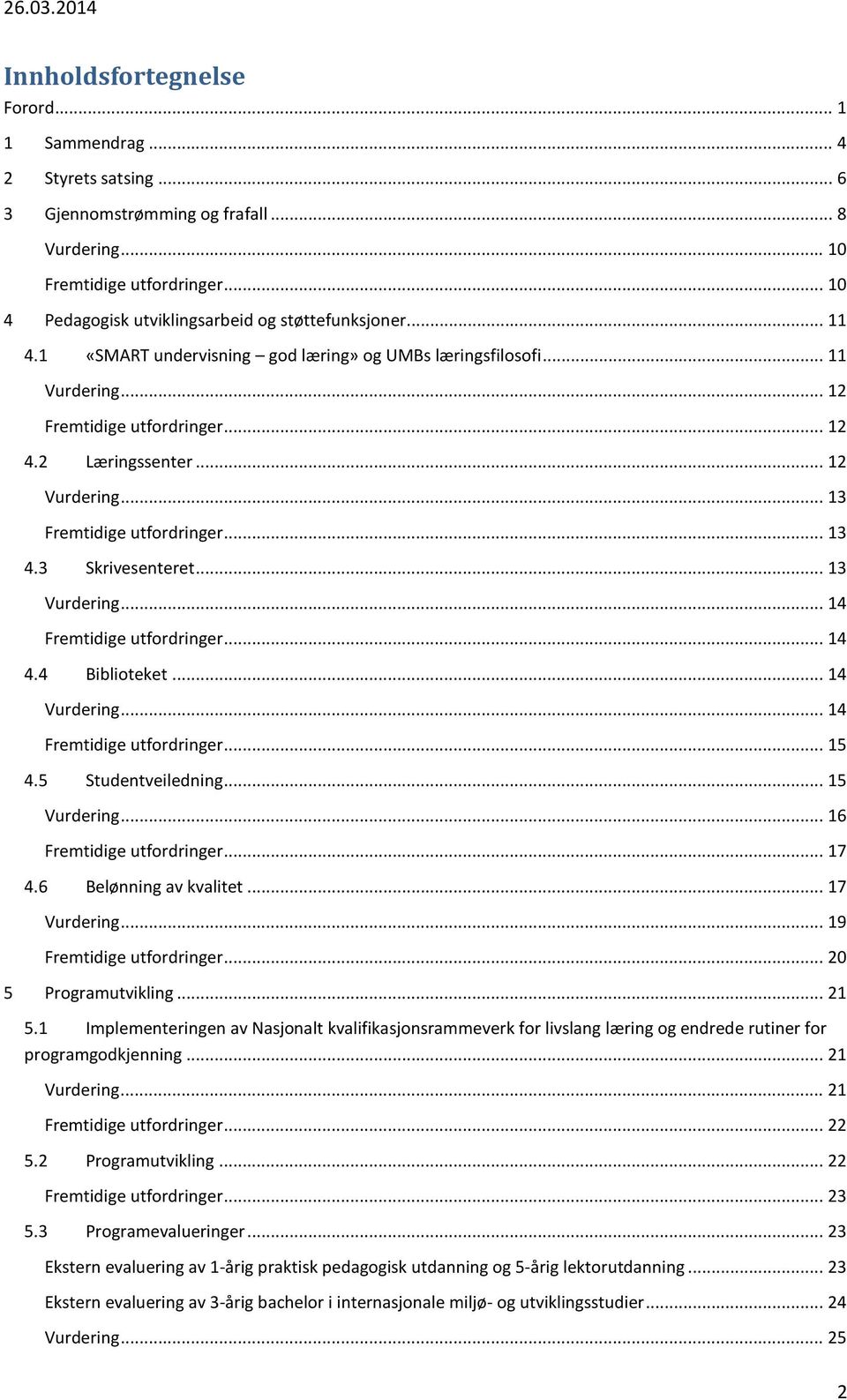 .. 12 Vurdering... 13 Fremtidige utfordringer... 13 4.3 Skrivesenteret... 13 Vurdering... 14 Fremtidige utfordringer... 14 4.4 Biblioteket... 14 Vurdering... 14 Fremtidige utfordringer... 15 4.