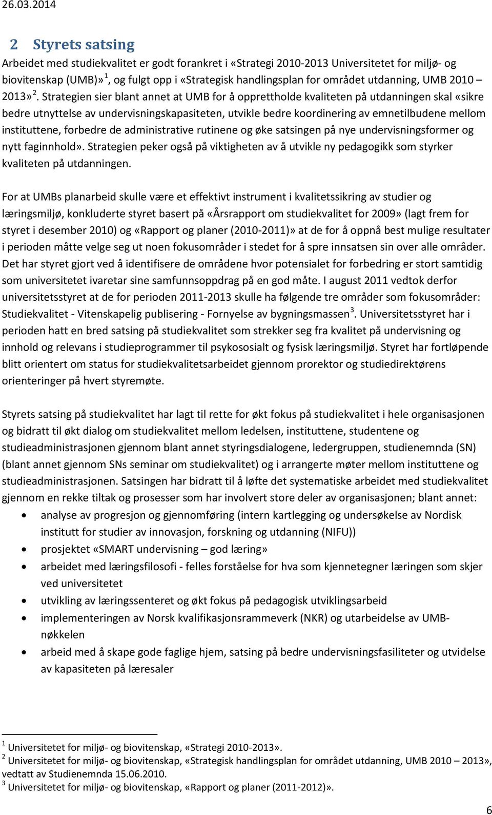 Strategien sier blant annet at UMB for å opprettholde kvaliteten på utdanningen skal «sikre bedre utnyttelse av undervisningskapasiteten, utvikle bedre koordinering av emnetilbudene mellom