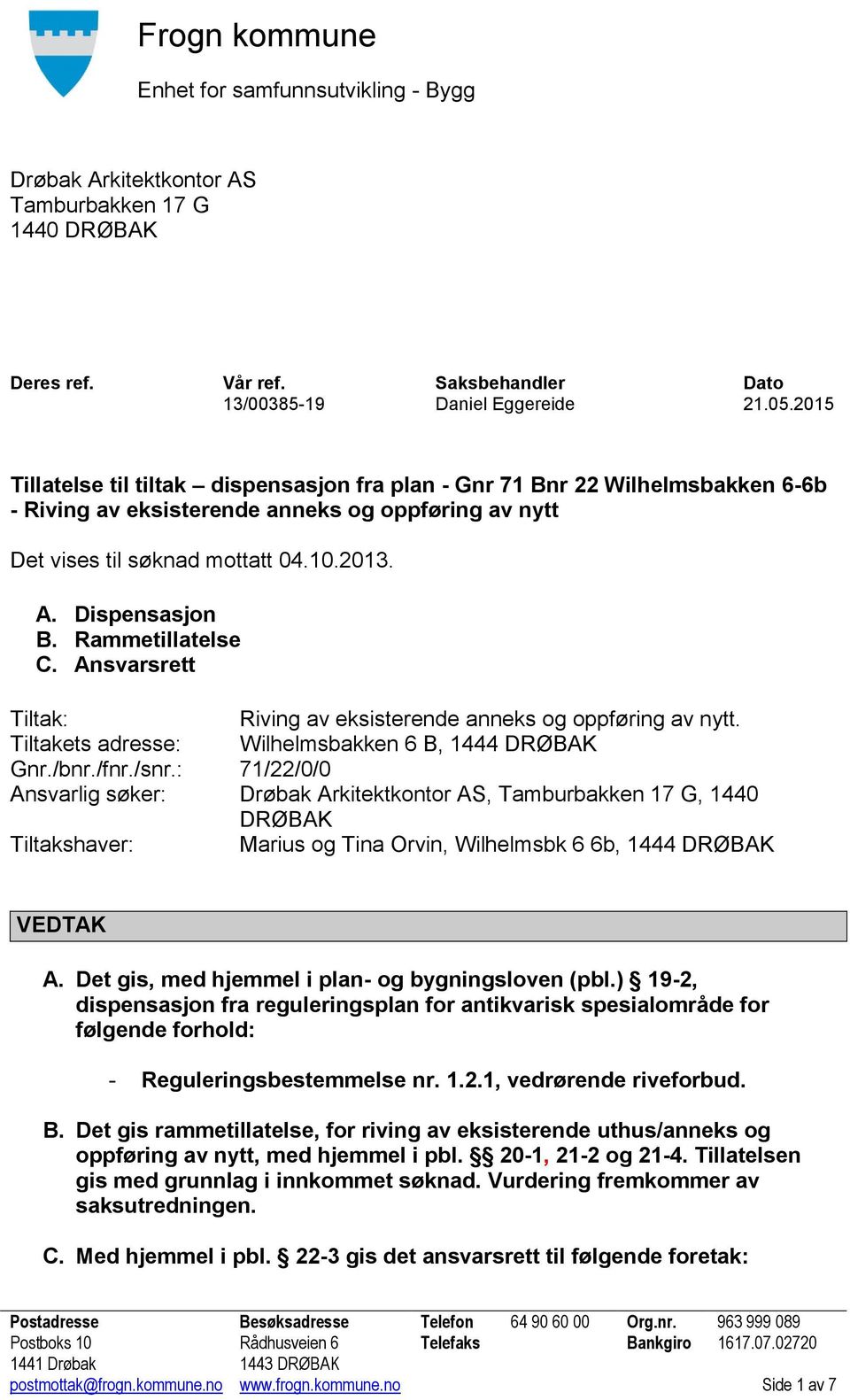 Rammetillatelse C. Ansvarsrett Tiltak: Riving av eksisterende anneks og oppføring av nytt. Tiltakets adresse: Wilhelmsbakken 6 B, 1444 DRØBAK Gnr./bnr./fnr./snr.