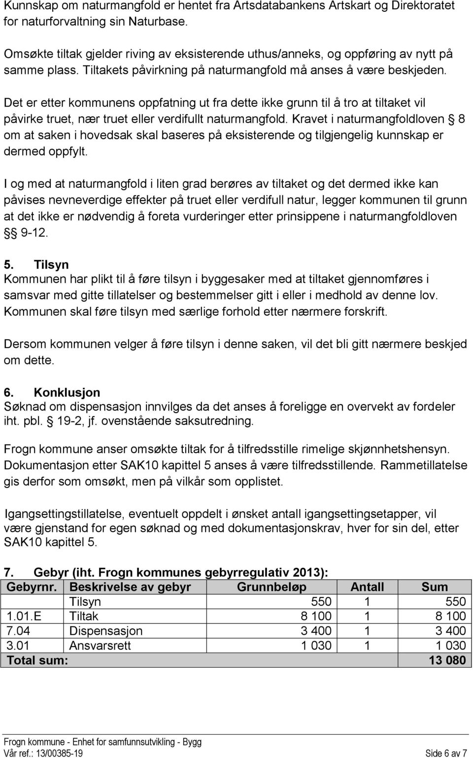 Det er etter kommunens oppfatning ut fra dette ikke grunn til å tro at tiltaket vil påvirke truet, nær truet eller verdifullt naturmangfold.