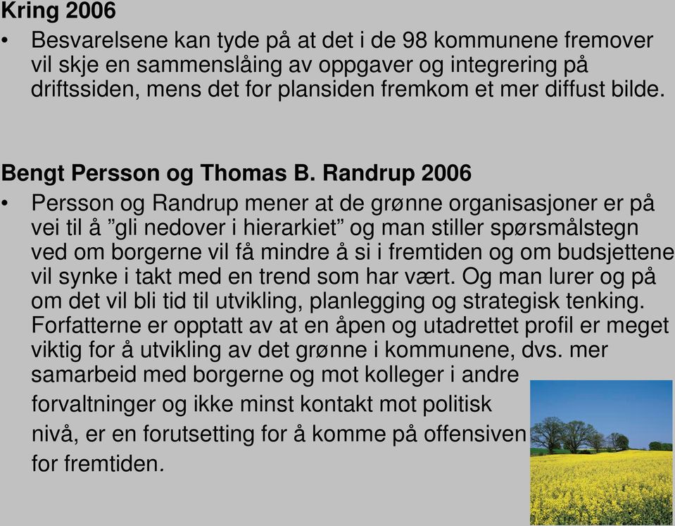 Randrup 2006 Persson og Randrup mener at de grønne organisasjoner er på vei til å gli nedover i hierarkiet og man stiller spørsmålstegn ved om borgerne vil få mindre å si i fremtiden og om