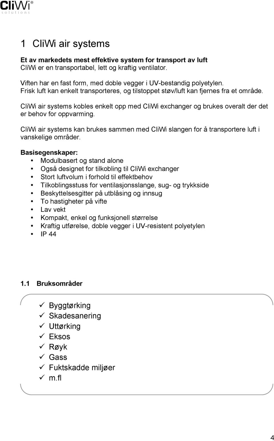 CliWi air systems kobles enkelt opp med CliWi exchanger og brukes overalt der det er behov for oppvarming.