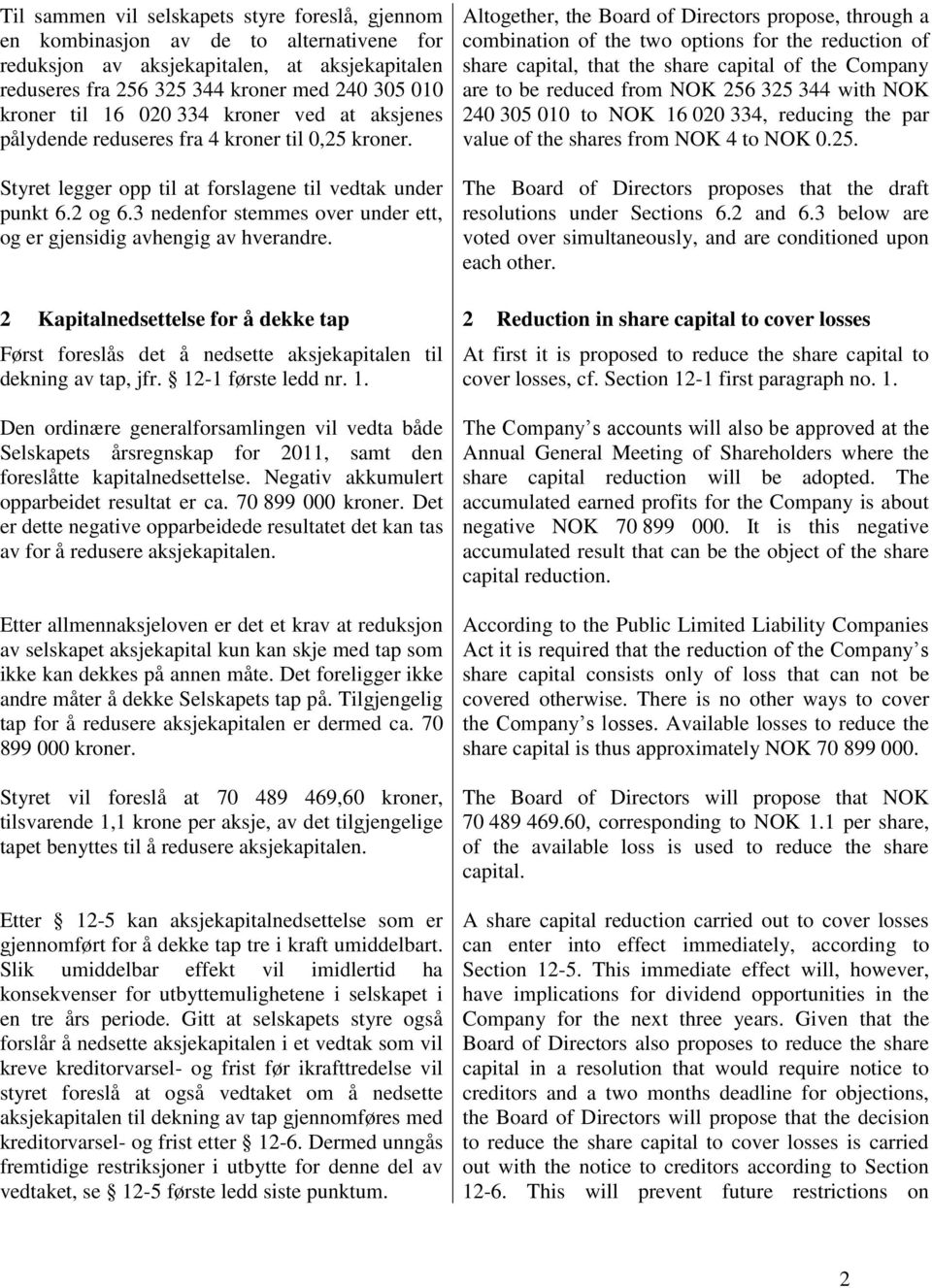 3 nedenfor stemmes over under ett, og er gjensidig avhengig av hverandre. 2 Kapitalnedsettelse for å dekke tap Først foreslås det å nedsette aksjekapitalen til dekning av tap, jfr.