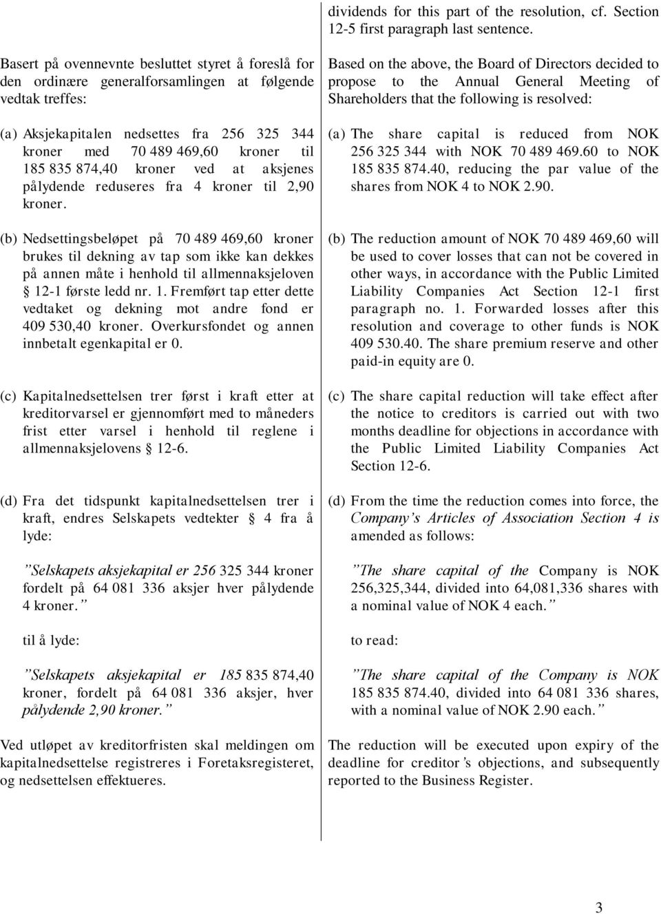 835 874,40 kroner ved at aksjenes pålydende reduseres fra 4 kroner til 2,90 kroner.