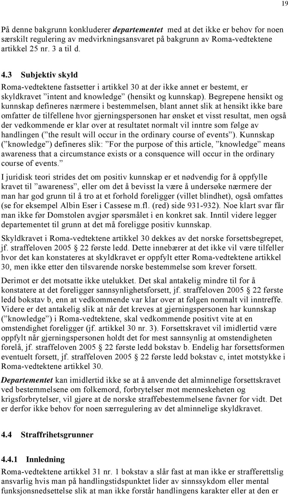 Begrepene hensikt og kunnskap defineres nærmere i bestemmelsen, blant annet slik at hensikt ikke bare omfatter de tilfellene hvor gjerningspersonen har ønsket et visst resultat, men også der