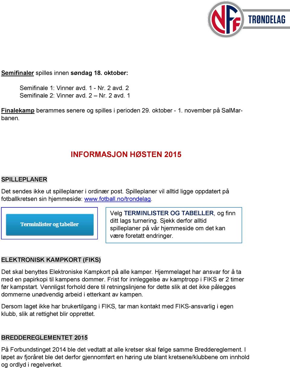 Sjekk derfor alltid spilleplaner på vår hjemmeside om det kan være foretatt endringer. ELEKTRONISK KAMPKORT (FIKS) Det skal benyttes Elektroniske Kampkort på alle kamper.