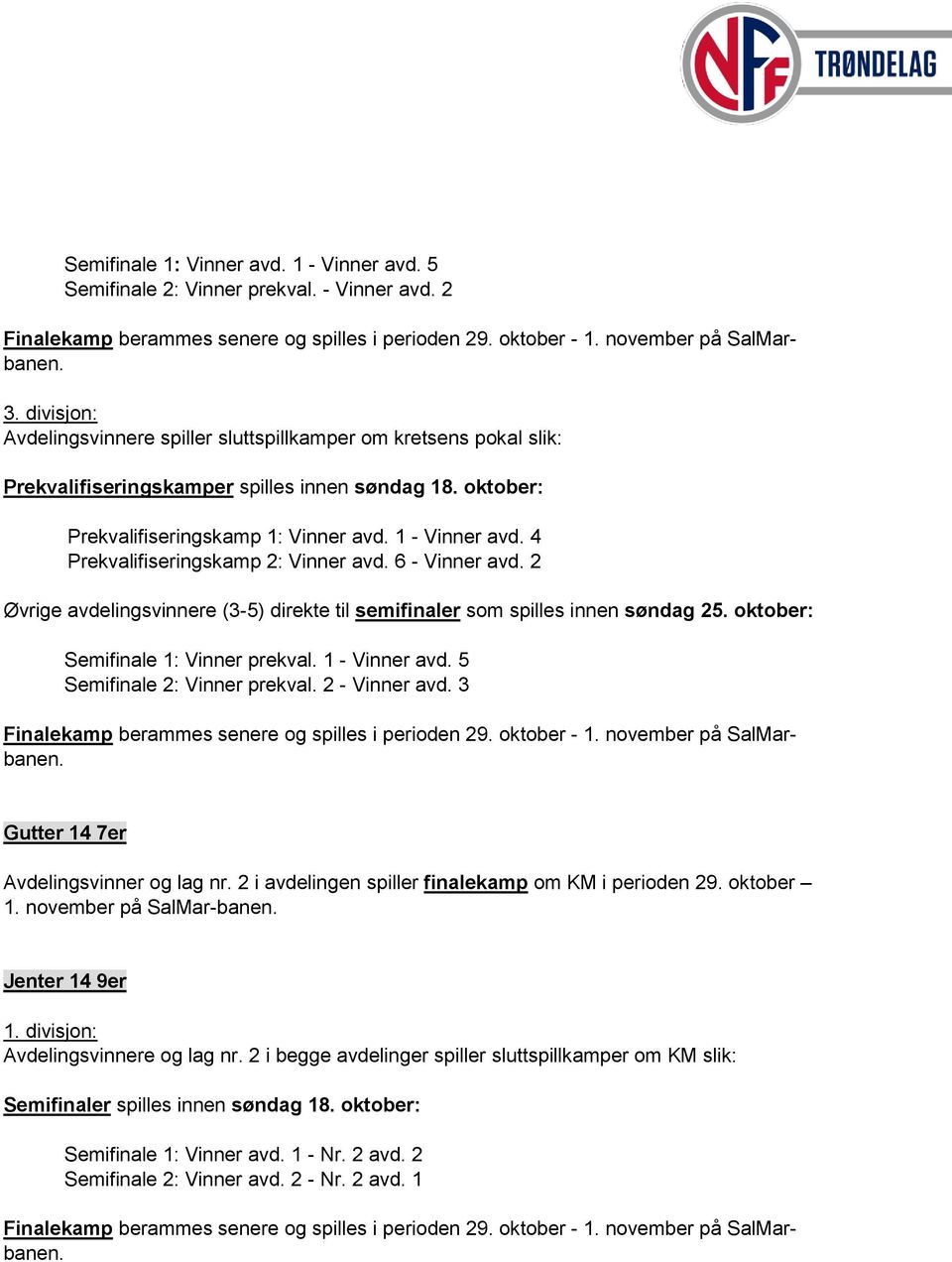 1 - Vinner avd. 5 Semifinale 2: Vinner prekval. 2 - Vinner avd. 3 Gutter 14 7er Avdelingsvinner og lag nr. 2 i avdelingen spiller finalekamp om KM i perioden 29. oktober 1. november på SalMar-banen.