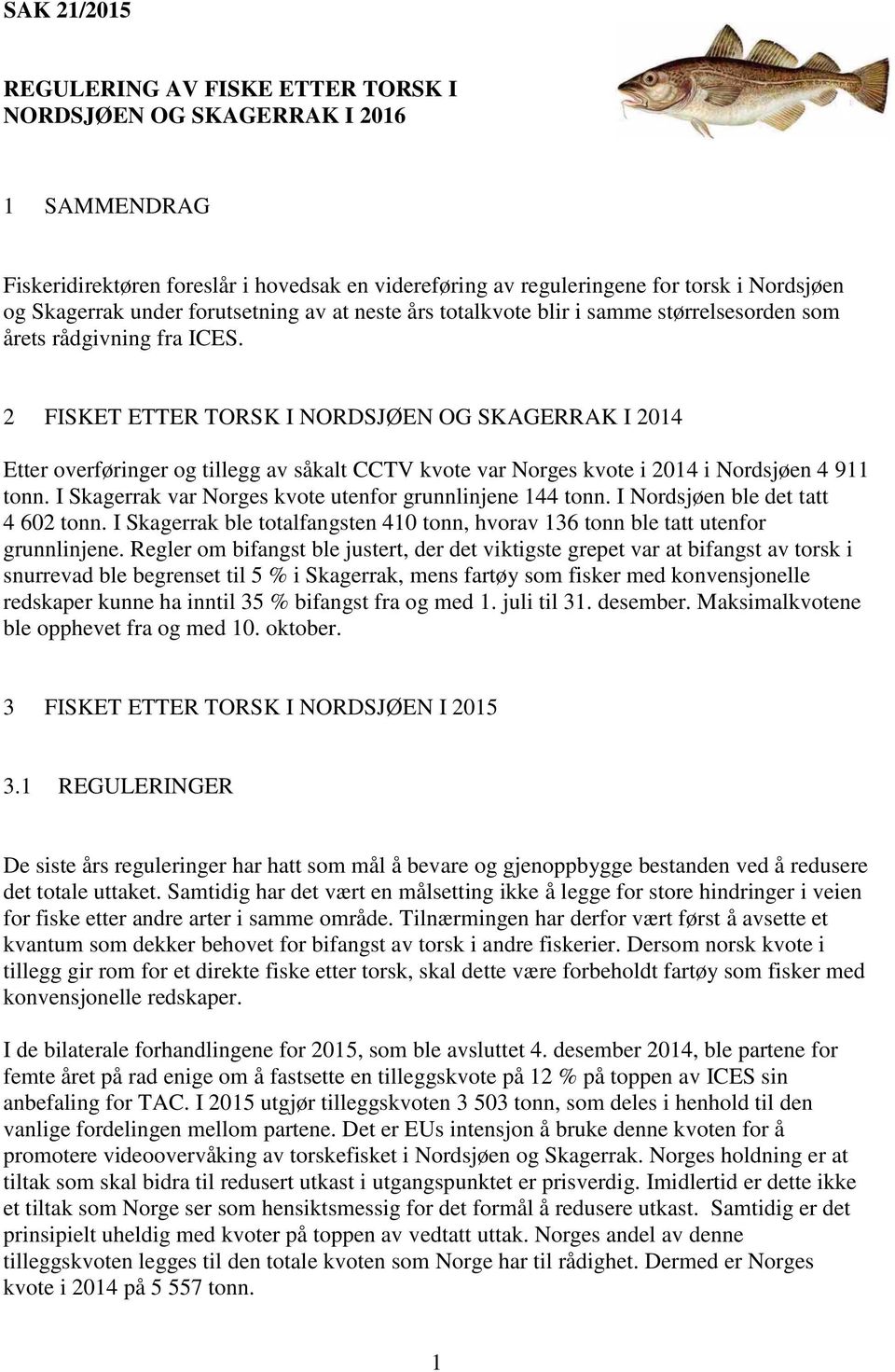 2 FISKET ETTER TORSK I NORDSJØEN OG SKAGERRAK I 2014 Etter overføringer og tillegg av såkalt CCTV kvote var Norges kvote i 2014 i Nordsjøen 4 911 tonn.