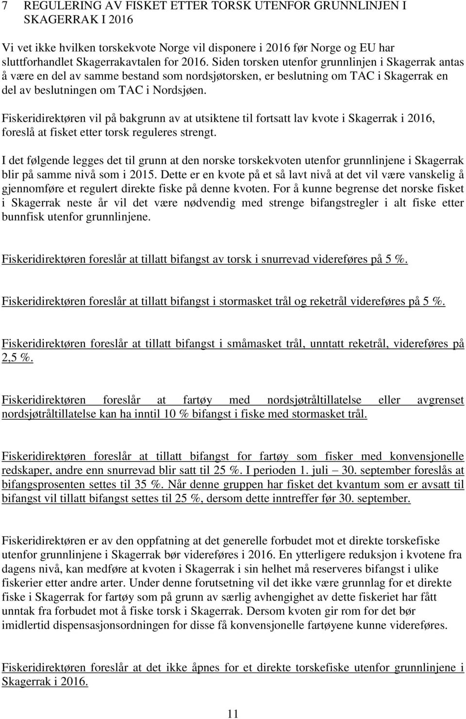 Fiskeridirektøren vil på bakgrunn av at utsiktene til fortsatt lav kvote i Skagerrak i 2016, foreslå at fisket etter torsk reguleres strengt.