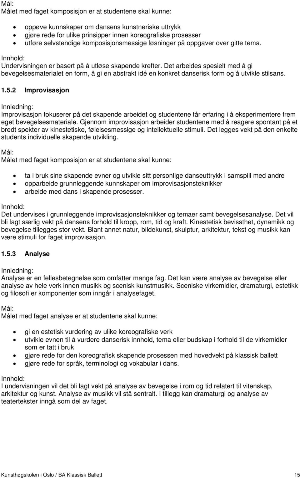 Det arbeides spesielt med å gi bevegelsesmaterialet en form, å gi en abstrakt idé en konkret danserisk form og å utvikle stilsans. 1.5.