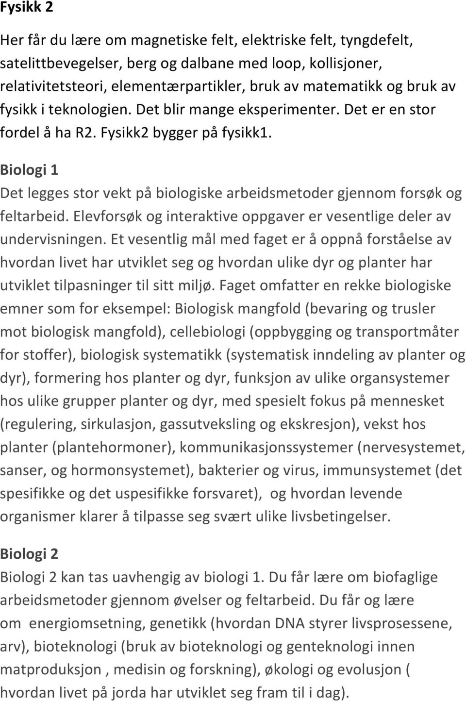 Biologi 1 Det legges stor vekt på biologiske arbeidsmetoder gjennom forsøk og feltarbeid. Elevforsøk og interaktive oppgaver er vesentlige deler av undervisningen.